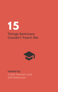 Book Summary of 15 Things Seminary Couldn't Teach Me by Collin Hansen and Jeff Robinson
