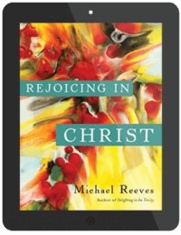 Book Summary of Rejoicing in Christ by Michael Reeves