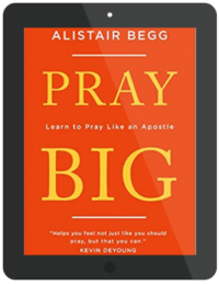 Book Summary of Pray Big by Alistair Begg