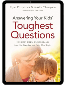 Book Summary of Answering Your Kids’ Toughest Questions by Elyse FItzpatrick & Jessica Thompson