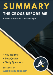 Book Summary of The Cross Before Me by Rankin Wilbourne & Brian Gregor