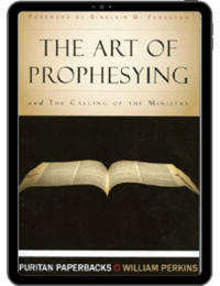 Book Summary of The Art of Prophesying and The Calling of the Ministry by William Perkins (revised by Dr. Sinclair Ferguson)