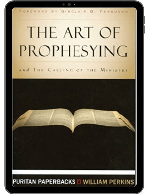 Book Summary of The Art of Prophesying and The Calling of the Ministry by William Perkins (revised by Dr. Sinclair Ferguson)
